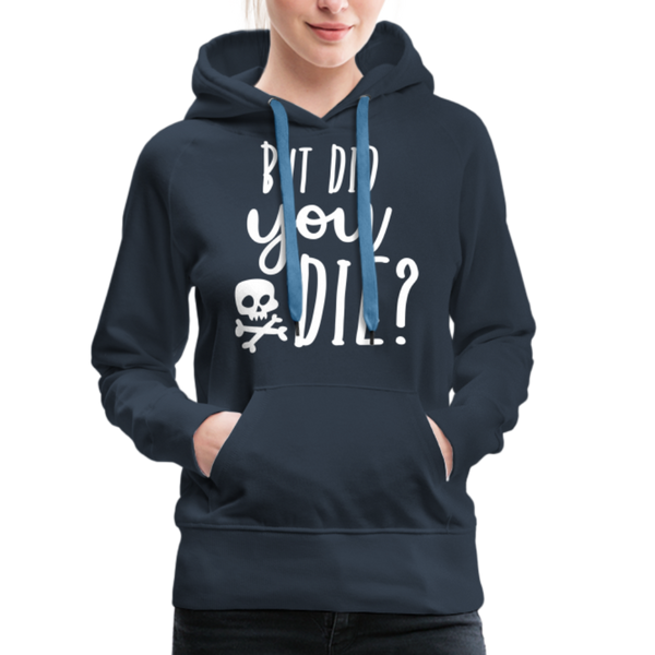 But Did You Die? Funny Women’s Premium Hoodie - navy