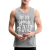 But Did You Die? Funny Men’s Premium Tank - heather gray