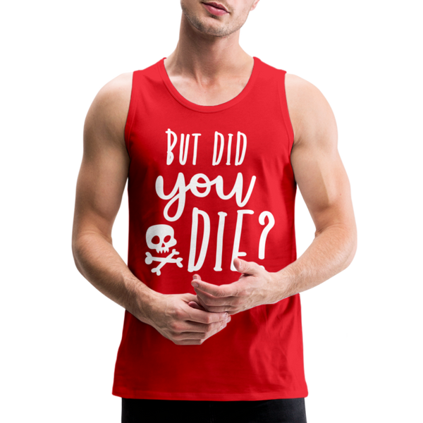 But Did You Die? Funny Men’s Premium Tank - red
