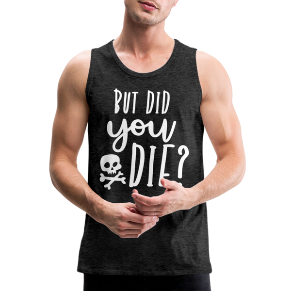 But Did You Die? Funny Men’s Premium Tank - charcoal grey