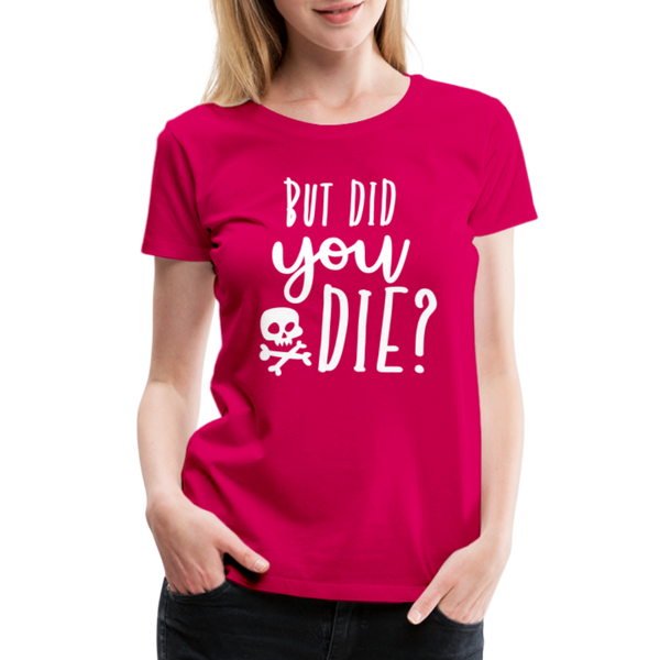 But Did You Die? Funny Women’s Premium T-Shirt - dark pink