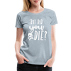 But Did You Die? Funny Women’s Premium T-Shirt