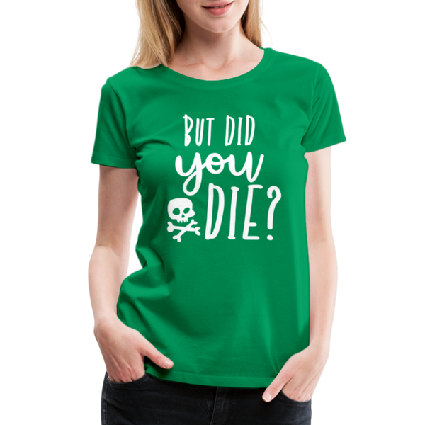 But Did You Die? Funny Women’s Premium T-Shirt - kelly green
