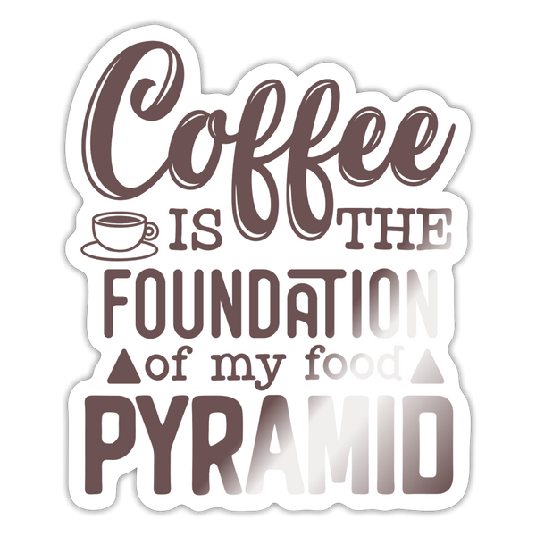 Coffee Is The Foundation Of My Food Pyramid Sticker - white glossy