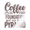 Coffee Is The Foundation Of My Food Pyramid Sticker - transparent glossy
