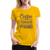 Coffee Is The Foundation Of My Food Pyramid Women’s Premium T-Shirt - sun yellow