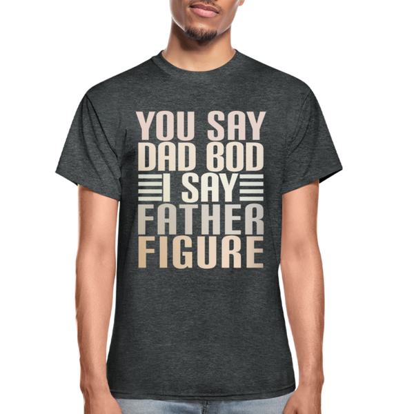 You Say Dad Bod I Say Father Figure Funny Gildan Ultra Cotton Adult T-Shirt - deep heather