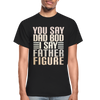 You Say Dad Bod I Say Father Figure Funny Gildan Ultra Cotton Adult T-Shirt - black