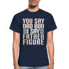You Say Dad Bod I Say Father Figure Funny Gildan Ultra Cotton Adult T-Shirt - navy