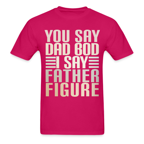 You Say Dad Bod I Say Father Figure Funny Gildan Ultra Cotton Adult T-Shirt - fuchsia