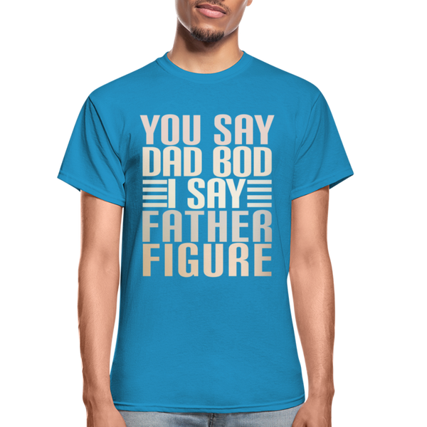 You Say Dad Bod I Say Father Figure Funny Gildan Ultra Cotton Adult T-Shirt - turquoise