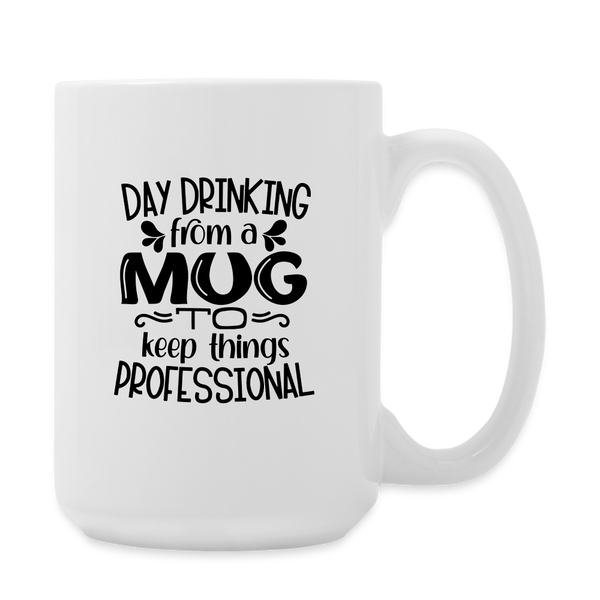 Day Drinking From A Mug To Keep Things Professional Coffee/Tea Mug 15 oz - white