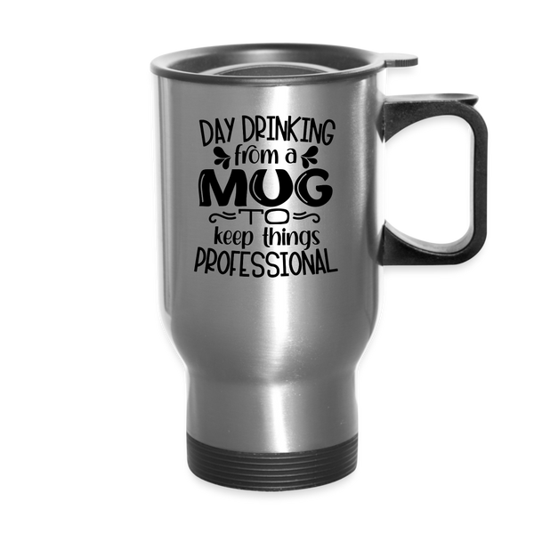 Day Drinking From A Mug To Keep Things Professional Travel Mug - silver