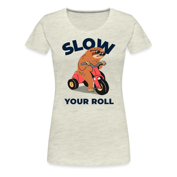 Slow Your Roll Funny Sloth Women’s Premium T-Shirt - heather oatmeal