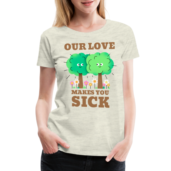 Our Love Makes You Sick Spring Allergies Women’s Premium T-Shirt - heather oatmeal