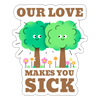 Our Love Makes You Sick Spring Allergies Sticker - white matte