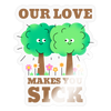 Our Love Makes You Sick Spring Allergies Sticker - transparent glossy